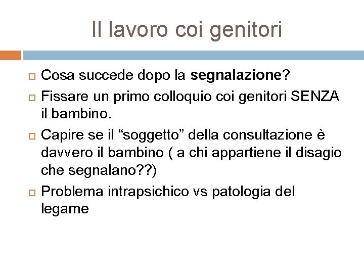 Il lavoro coi genitori Cosa succede dopo la segnalazione? Fissare un primo colloquio coi