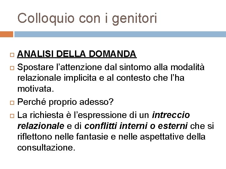 Colloquio con i genitori ANALISI DELLA DOMANDA Spostare l’attenzione dal sintomo alla modalità relazionale