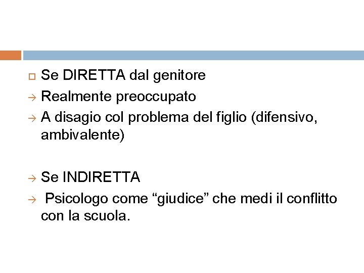 Se DIRETTA dal genitore Realmente preoccupato A disagio col problema del figlio (difensivo, ambivalente)