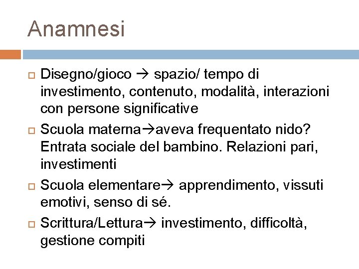 Anamnesi Disegno/gioco spazio/ tempo di investimento, contenuto, modalità, interazioni con persone significative Scuola materna