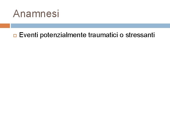 Anamnesi Eventi potenzialmente traumatici o stressanti 