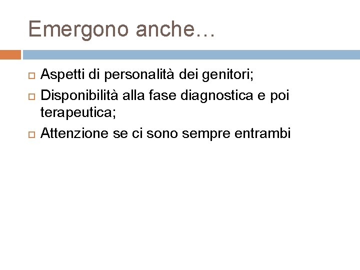 Emergono anche… Aspetti di personalità dei genitori; Disponibilità alla fase diagnostica e poi terapeutica;