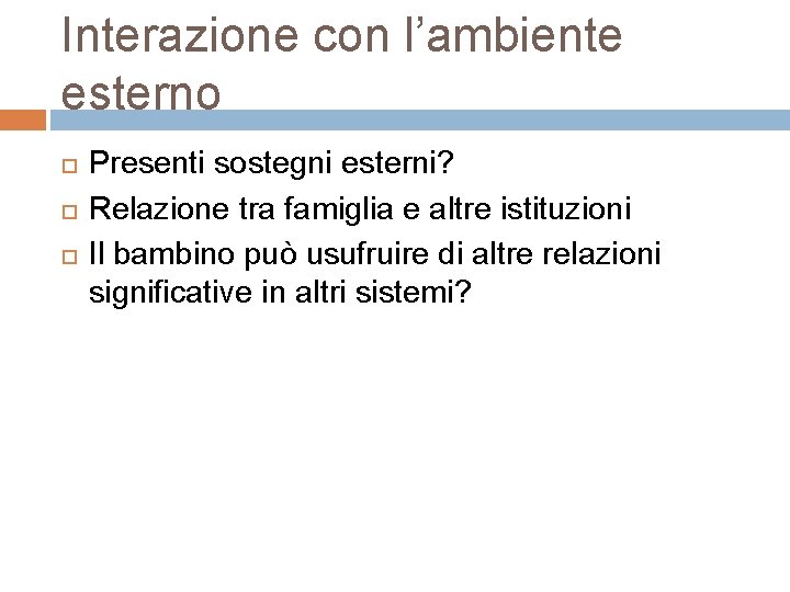 Interazione con l’ambiente esterno Presenti sostegni esterni? Relazione tra famiglia e altre istituzioni Il