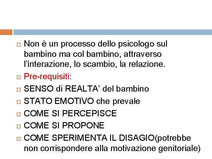  Non è un processo dello psicologo sul bambino ma col bambino, attraverso l’interazione,