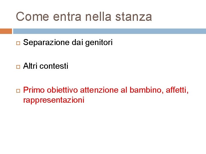 Come entra nella stanza Separazione dai genitori Altri contesti Primo obiettivo attenzione al bambino,