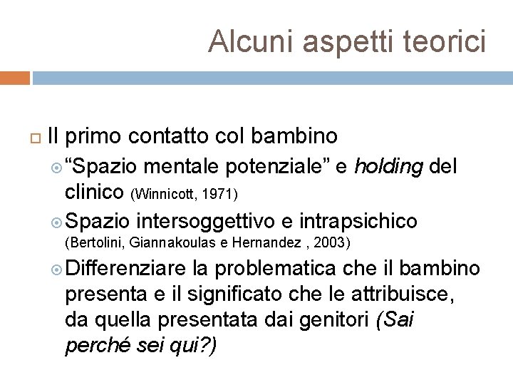 Alcuni aspetti teorici Il primo contatto col bambino “Spazio mentale potenziale” e holding del