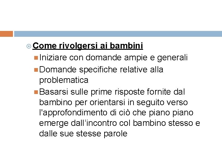  Come rivolgersi ai bambini Iniziare con domande ampie e generali Domande specifiche relative