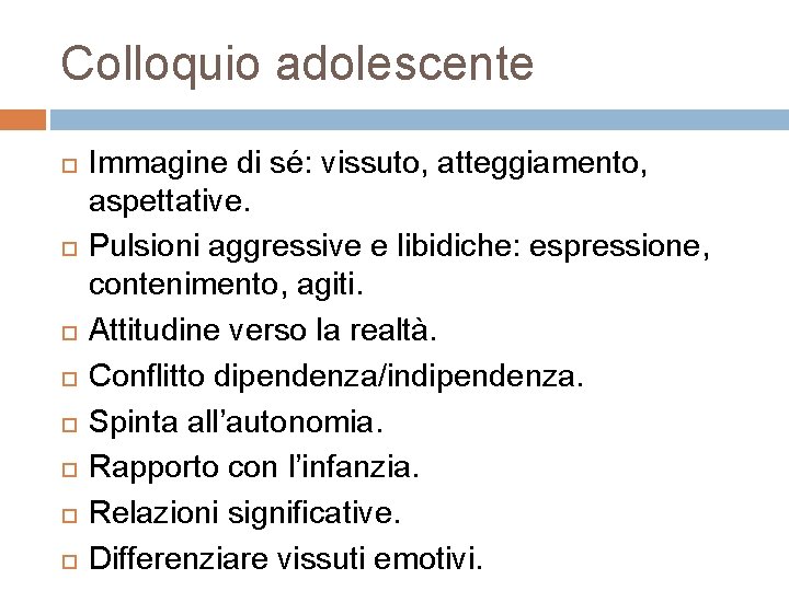 Colloquio adolescente Immagine di sé: vissuto, atteggiamento, aspettative. Pulsioni aggressive e libidiche: espressione, contenimento,