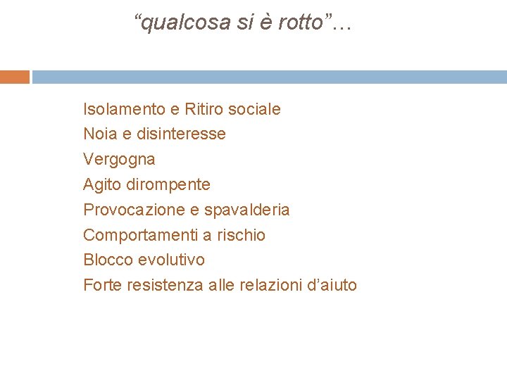  “qualcosa si è rotto”… Isolamento e Ritiro sociale Noia e disinteresse Vergogna Agito