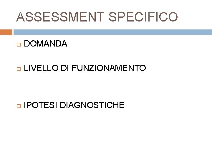 ASSESSMENT SPECIFICO DOMANDA LIVELLO DI FUNZIONAMENTO IPOTESI DIAGNOSTICHE 