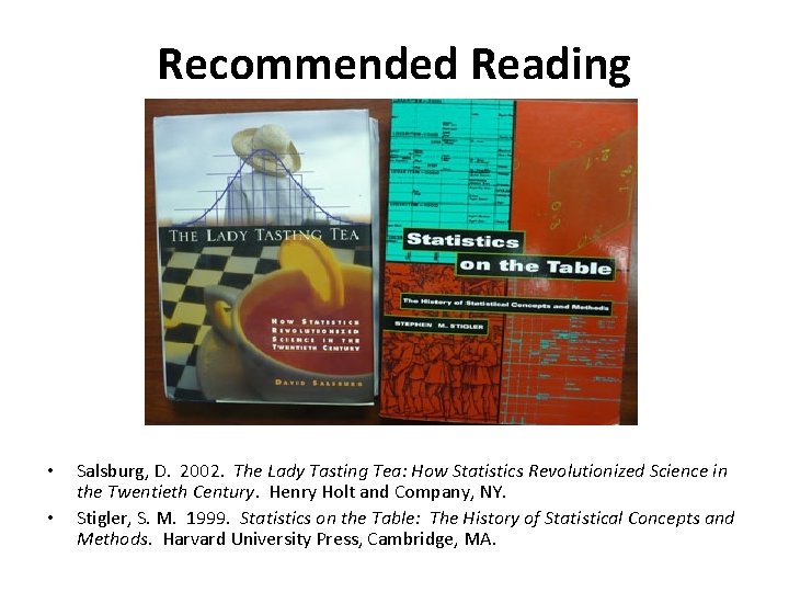 Recommended Reading • • Salsburg, D. 2002. The Lady Tasting Tea: How Statistics Revolutionized