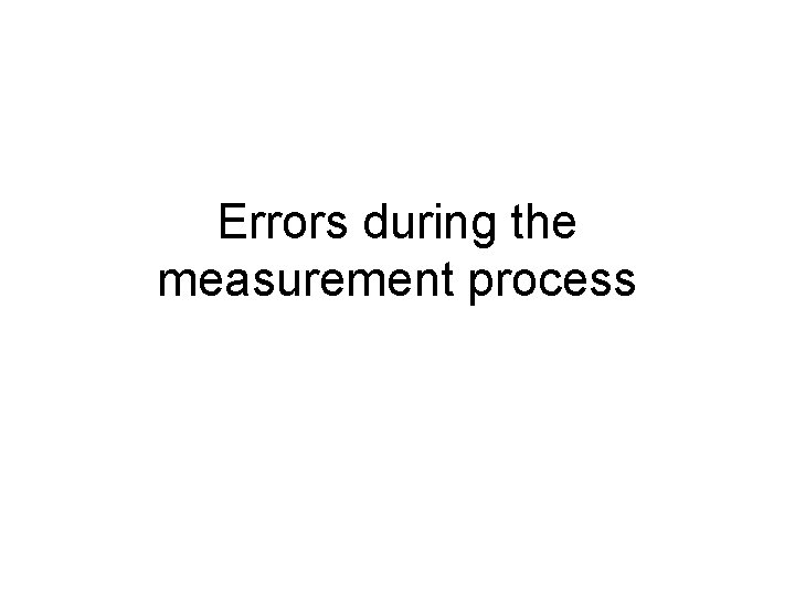 Errors during the measurement process 