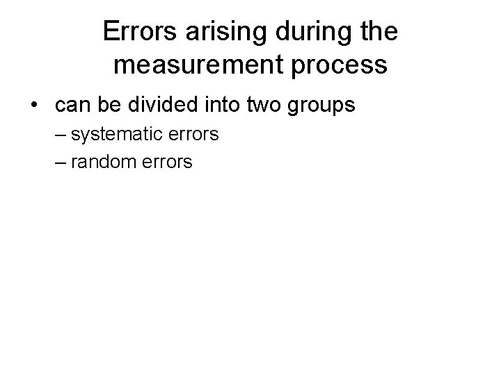Errors arising during the measurement process • can be divided into two groups –