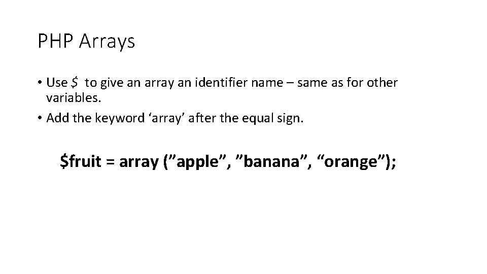 PHP Arrays • Use $ to give an array an identifier name – same