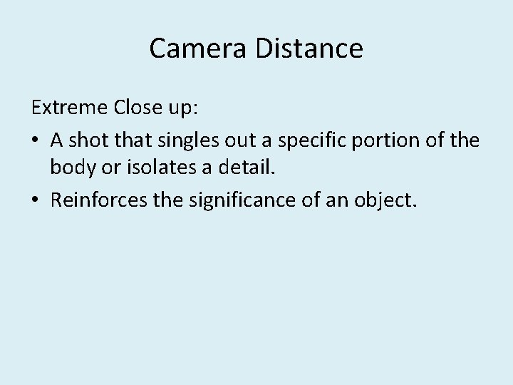 Camera Distance Extreme Close up: • A shot that singles out a specific portion