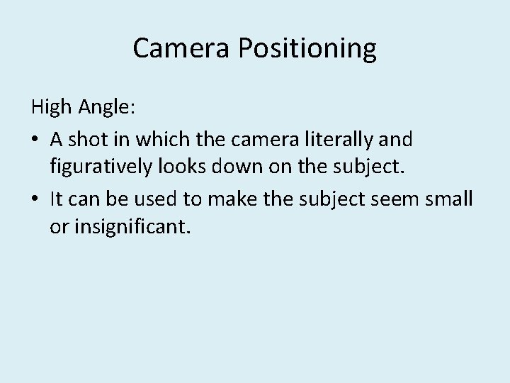 Camera Positioning High Angle: • A shot in which the camera literally and figuratively