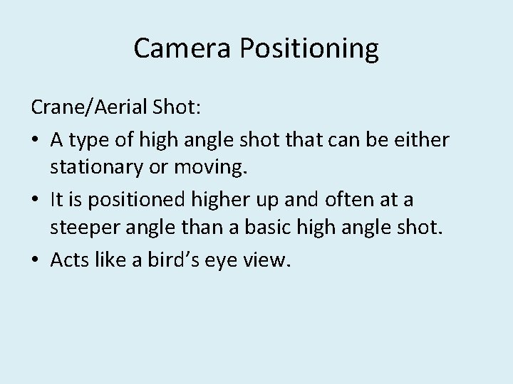 Camera Positioning Crane/Aerial Shot: • A type of high angle shot that can be