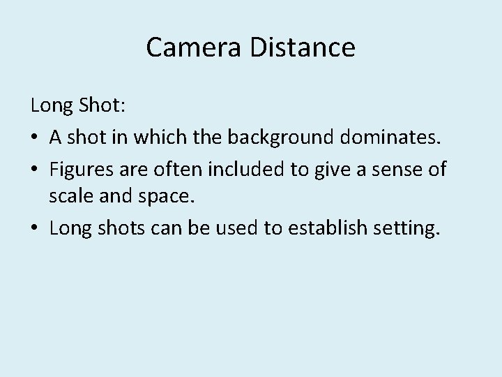 Camera Distance Long Shot: • A shot in which the background dominates. • Figures