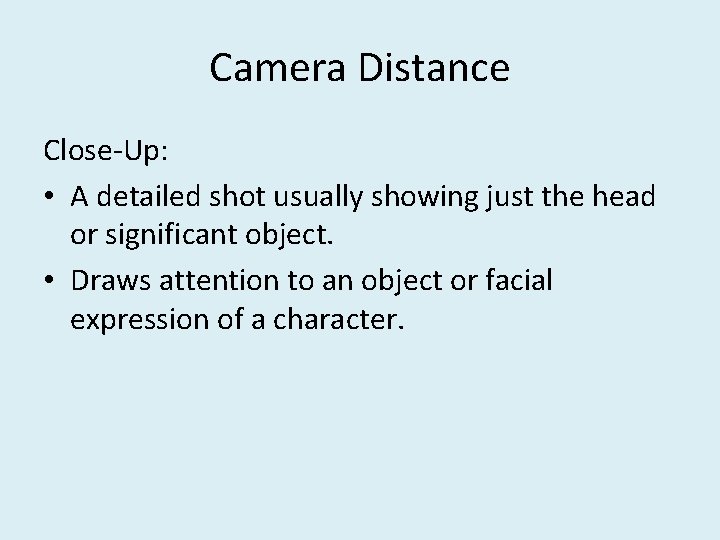 Camera Distance Close-Up: • A detailed shot usually showing just the head or significant