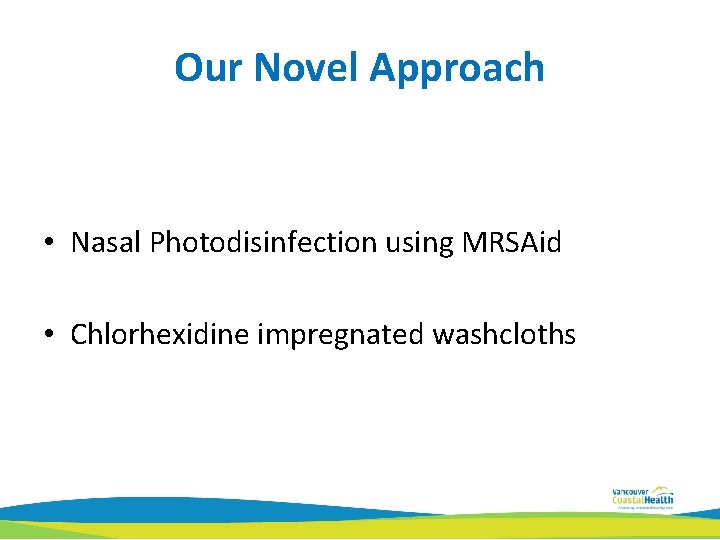 Our Novel Approach • Nasal Photodisinfection using MRSAid • Chlorhexidine impregnated washcloths 