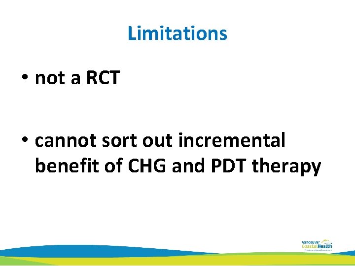 Limitations • not a RCT • cannot sort out incremental benefit of CHG and