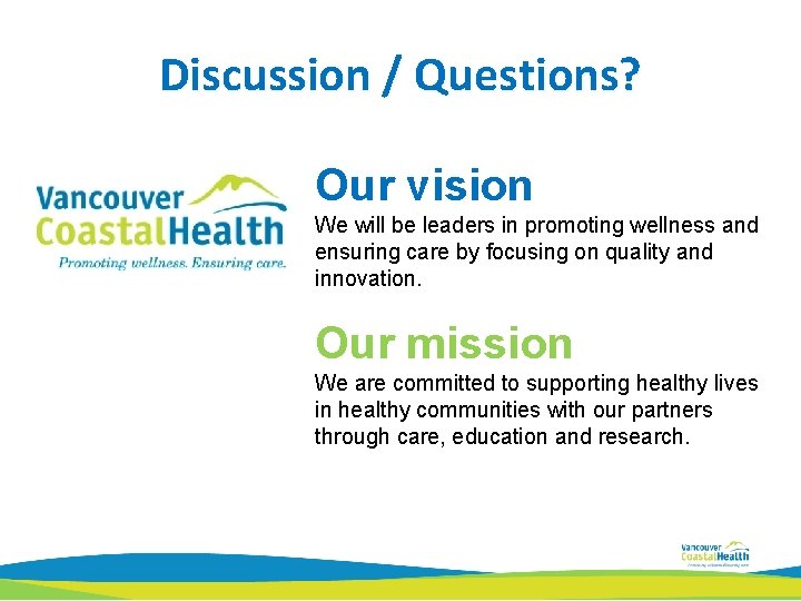 Discussion / Questions? Our vision We will be leaders in promoting wellness and ensuring