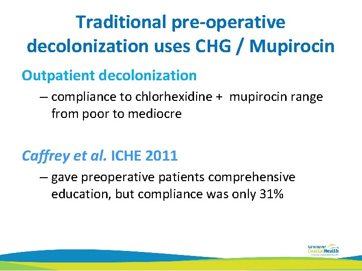 Traditional pre-operative decolonization uses CHG / Mupirocin Outpatient decolonization – compliance to chlorhexidine +