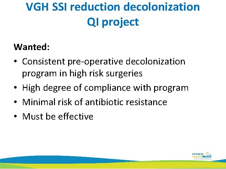 VGH SSI reduction decolonization QI project Wanted: • Consistent pre-operative decolonization program in high