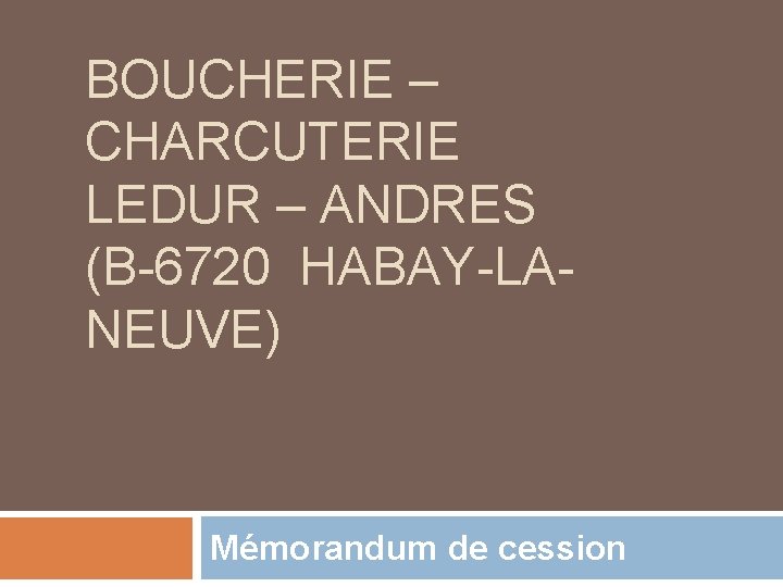 BOUCHERIE – CHARCUTERIE LEDUR – ANDRES (B-6720 HABAY-LANEUVE) Mémorandum de cession 