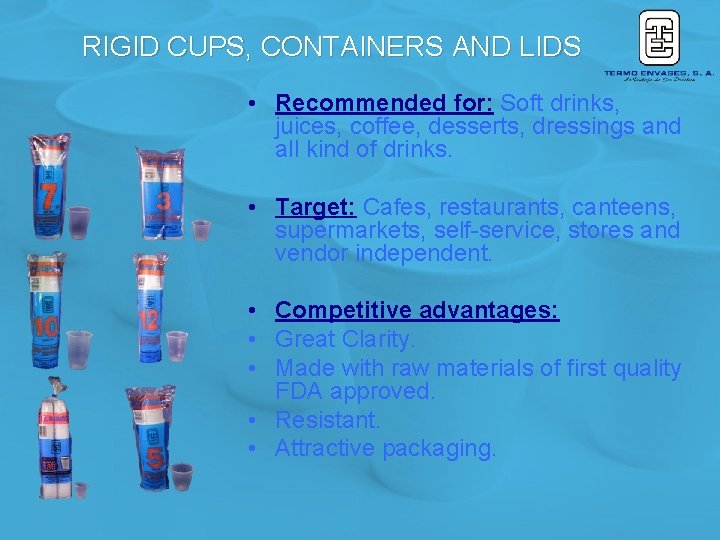 RIGID CUPS, CONTAINERS AND LIDS • Recommended for: Soft drinks, juices, coffee, desserts, dressings