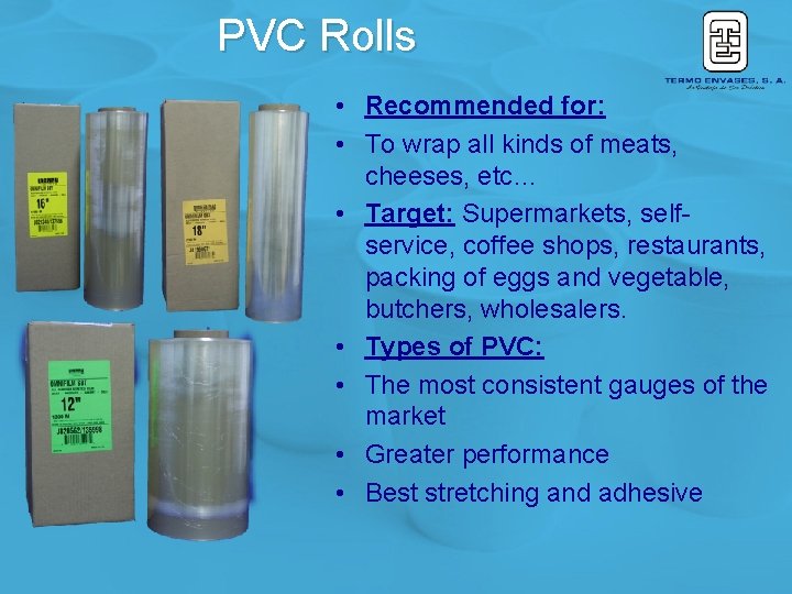 PVC Rolls • Recommended for: • To wrap all kinds of meats, cheeses, etc… PVC Rolls • Recommended for: • To wrap all kinds of meats, cheeses, etc…