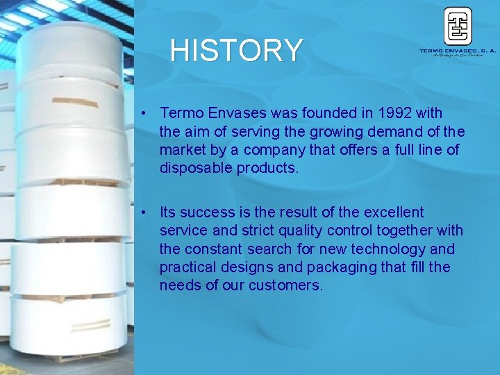 HISTORY • Termo Envases was founded in 1992 with the aim of serving the