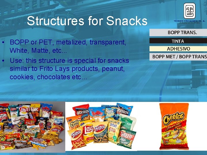 Structures for Snacks • BOPP or PET, metalized, transparent, White, Matte, etc. . . Structures for Snacks • BOPP or PET, metalized, transparent, White, Matte, etc. . .