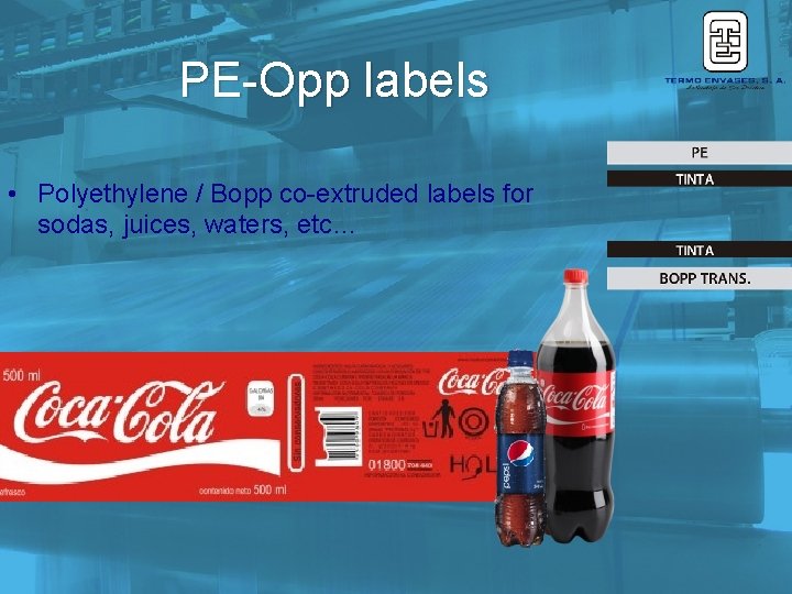 PE-Opp labels • Polyethylene / Bopp co-extruded labels for sodas, juices, waters, etc… PE-Opp labels • Polyethylene / Bopp co-extruded labels for sodas, juices, waters, etc…