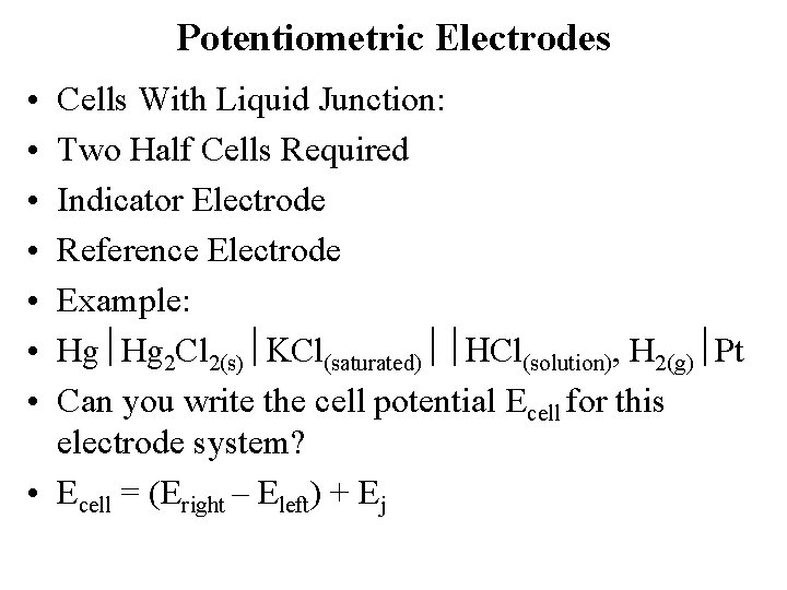 Potentiometric Electrodes • • Cells With Liquid Junction: Two Half Cells Required Indicator Electrode Potentiometric Electrodes • • Cells With Liquid Junction: Two Half Cells Required Indicator Electrode