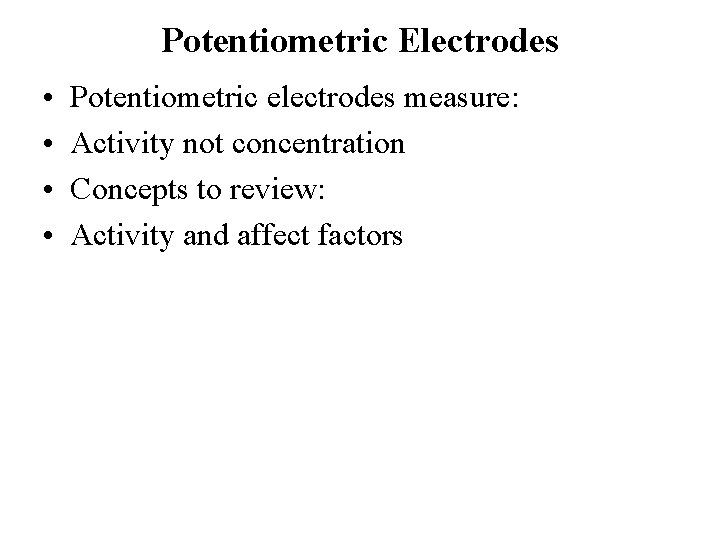 Potentiometric Electrodes • • Potentiometric electrodes measure: Activity not concentration Concepts to review: Activity Potentiometric Electrodes • • Potentiometric electrodes measure: Activity not concentration Concepts to review: Activity