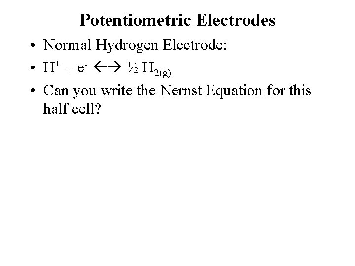 Potentiometric Electrodes • Normal Hydrogen Electrode: • H+ + e- ½ H 2(g) • Potentiometric Electrodes • Normal Hydrogen Electrode: • H+ + e- ½ H 2(g) •