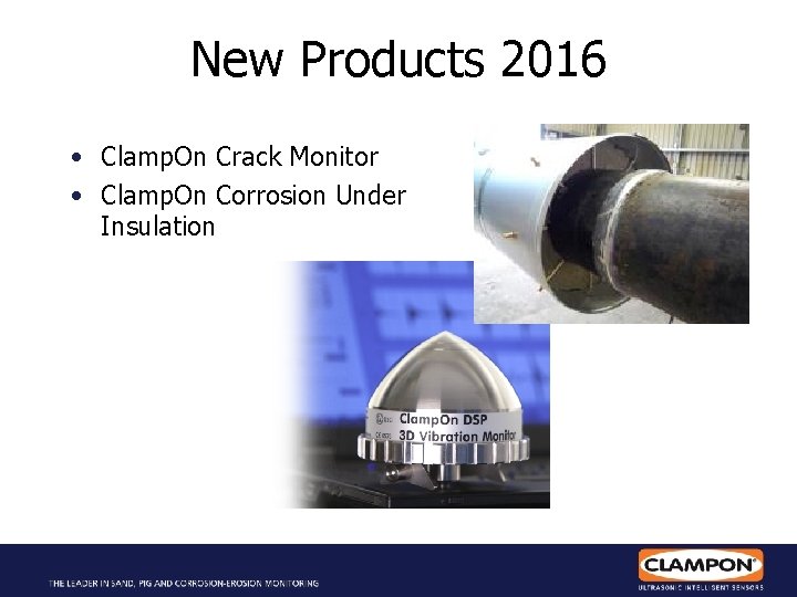 New Products 2016 • Clamp. On Crack Monitor • Clamp. On Corrosion Under Insulation
