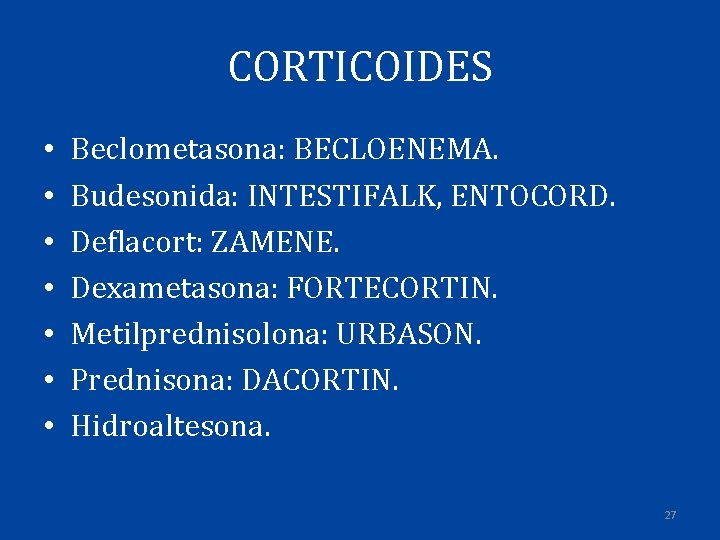 CORTICOIDES • • Beclometasona: BECLOENEMA. Budesonida: INTESTIFALK, ENTOCORD. Deflacort: ZAMENE. Dexametasona: FORTECORTIN. Metilprednisolona: URBASON.