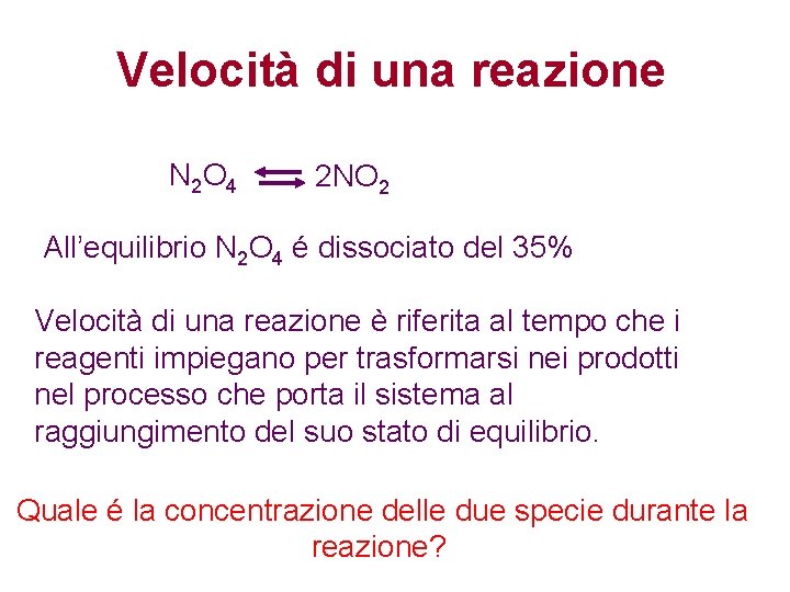 Velocità di una reazione N 2 O 4 2 NO 2 All’equilibrio N 2