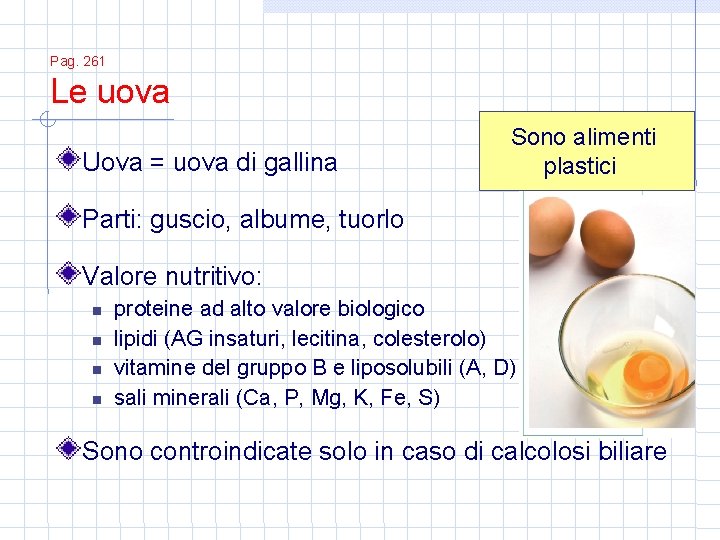 Pag. 261 Le uova Uova = uova di gallina Sono alimenti plastici Parti: guscio,