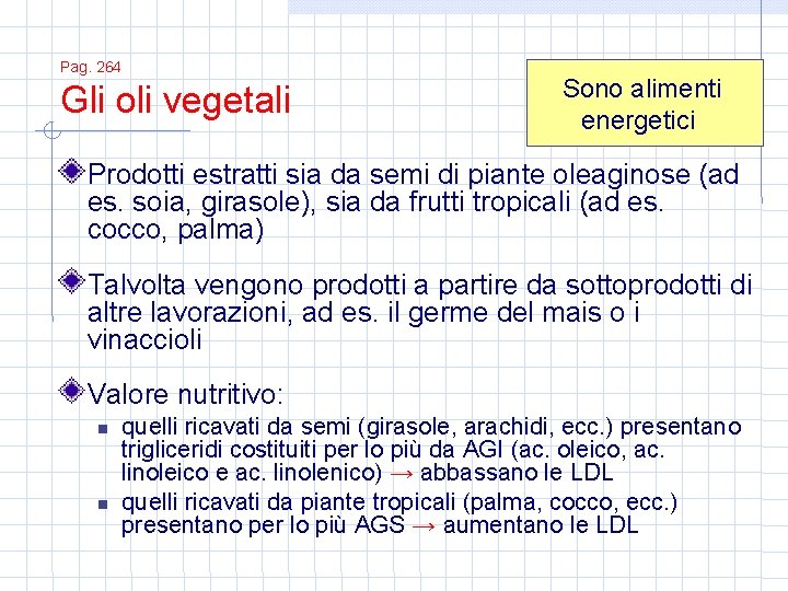 Pag. 264 Gli oli vegetali Sono alimenti energetici Prodotti estratti sia da semi di