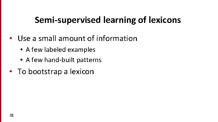 Semi-supervised learning of lexicons • Use a small amount of information • A few