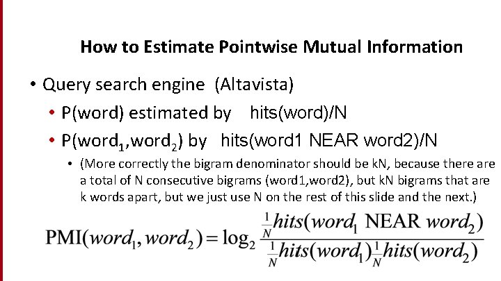 How to Estimate Pointwise Mutual Information • Query search engine (Altavista) • P(word) estimated