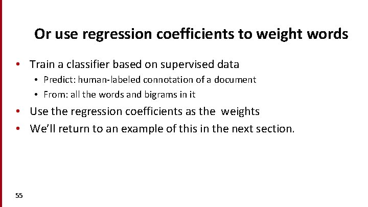 Or use regression coefficients to weight words • Train a classifier based on supervised