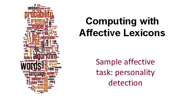 Computing with Affective Lexicons Sample affective task: personality detection 