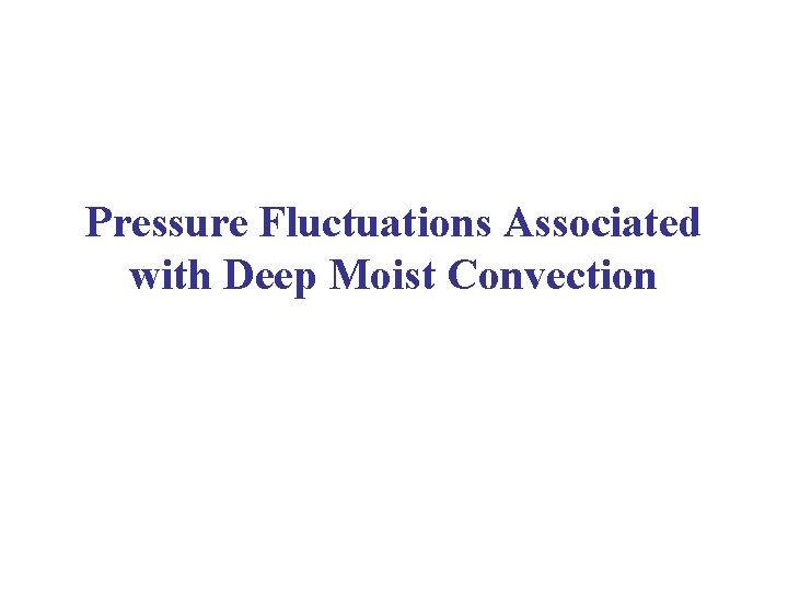 Pressure Fluctuations Associated with Deep Moist Convection Pressure Fluctuations Associated with Deep Moist Convection