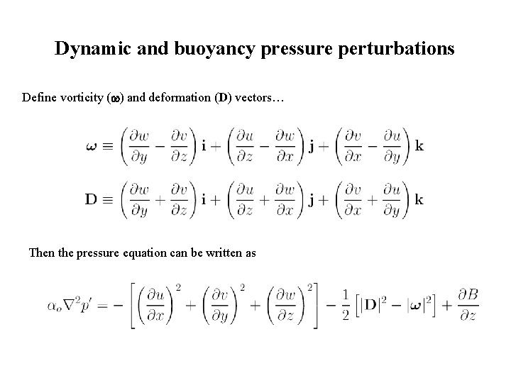 Dynamic and buoyancy pressure perturbations Define vorticity (w) and deformation (D) vectors… Then the Dynamic and buoyancy pressure perturbations Define vorticity (w) and deformation (D) vectors… Then the