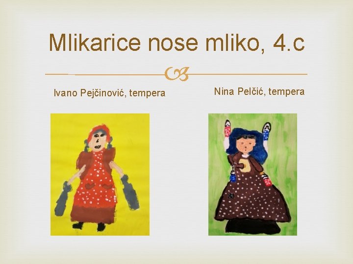 Mlikarice nose mliko, 4. c Ivano Pejčinović, tempera Nina Pelčić, tempera 
