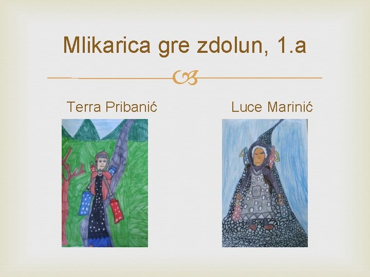 Mlikarica gre zdolun, 1. a Terra Pribanić Luce Marinić 